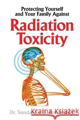 Protecting Yourself and Your Family Against Radiation Toxicity Dr Sundardas D. Annamalay 9781512205848 Createspace - książka