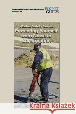 Protecting Yourself from Noise in Construction: Worker Safety Series U. S. Department of Labor Occupational Safety and Administration 9781497374621 Createspace - książka