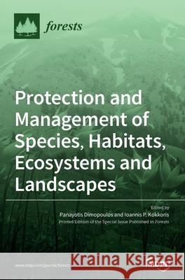 Protection and Management of Species, Habitats, Ecosystems and Landscapes Panayotis Dimopoulos Ioannis P. Kokkoris 9783036501765 Mdpi AG - książka