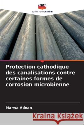 Protection cathodique des canalisations contre certaines formes de corrosion microbienne Adnan, Marwa 9783659844676 Editions Notre Savoir - książka