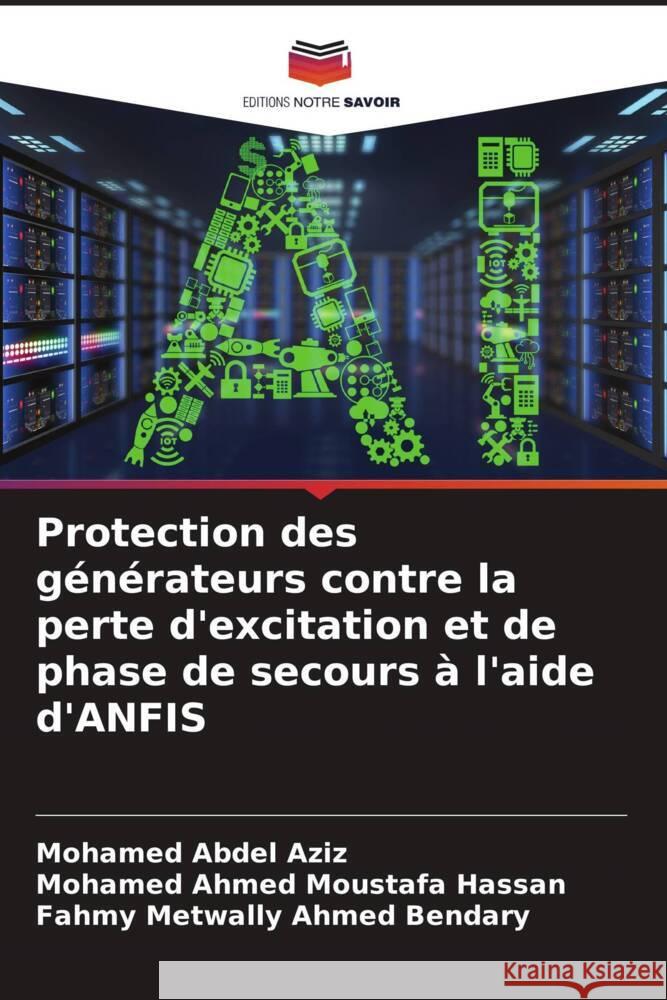 Protection des g?n?rateurs contre la perte d'excitation et de phase de secours ? l'aide d'ANFIS Mohamed Abde Mohamed Ahmed Moustafa Hassan Fahmy Metwally Ahmed Bendary 9786206679769 Editions Notre Savoir - książka