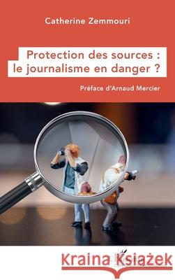 Protection des sources: le journalisme en danger ? Catherine Zemmouri Arnaud Mercier 9782336511962 Editions L'Harmattan - książka