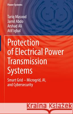 Protection of Electrical Power Transmission Systems: Smart Grid and Microgrid Operations and Control Tariq Masood Jamil Abdo Arshad Ali 9783031943119 Springer - książka