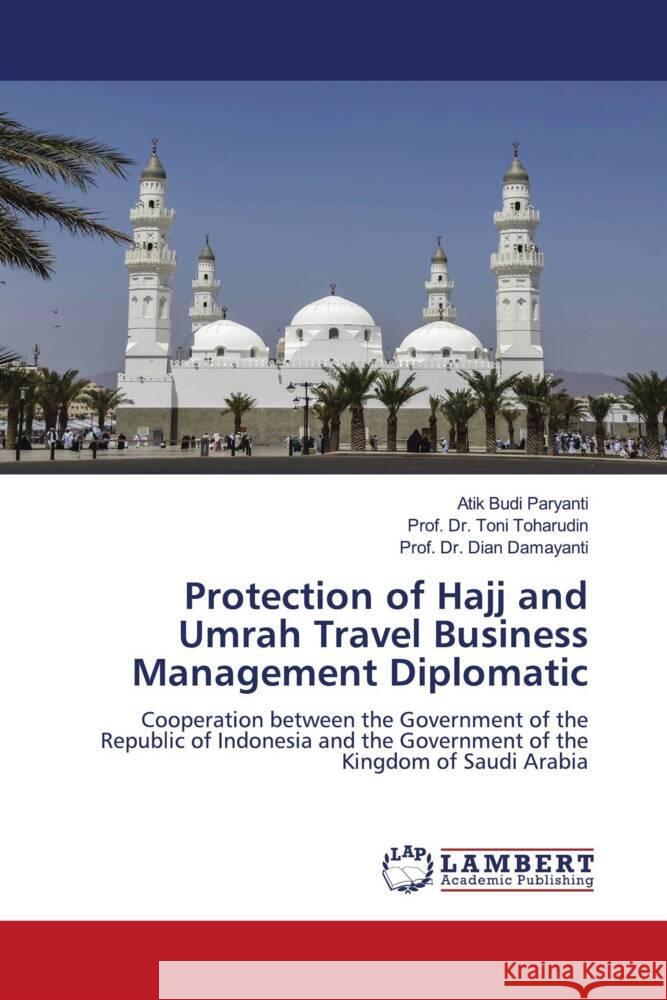 Protection of Hajj and Umrah Travel Business Management Diplomatic Paryanti, Atik Budi, Toharudin, Prof. Dr. Toni, Damayanti, Dian 9786208222826 LAP Lambert Academic Publishing - książka