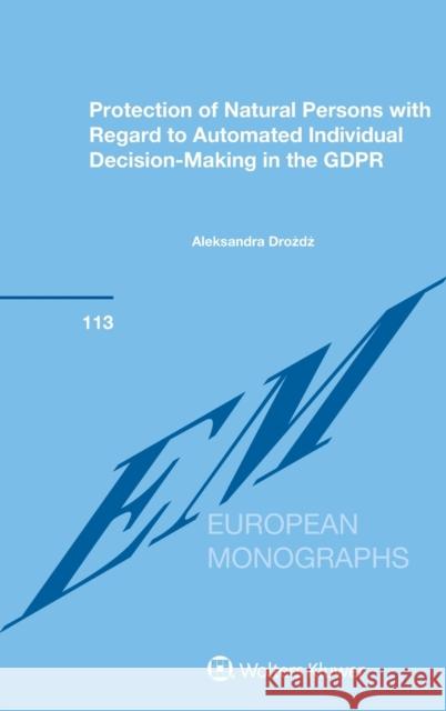 Protection of Natural Persons with Regard to Automated Individual Decision-Making in the GDPR Drożdż, Aleksandra 9789403520452 Kluwer Law International - książka