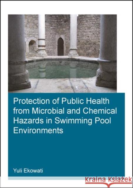 Protection of Public Health from Microbial and Chemical Hazards in Swimming Pool Environments Ekowati Yuli 9780367251352 CRC Press - książka