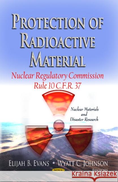 Protection of Radioactive Material: Nuclear Regulatory Commission Rule 10 C.F.R. 37 Elijah B Evans, Wyatt C Johnson 9781628085631 Nova Science Publishers Inc - książka