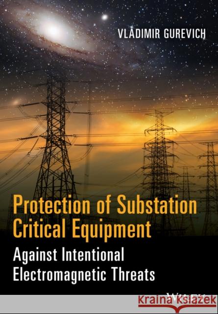 Protection of Substation Critical Equipment Against Intentional Electromagnetic Threats Gurevich, Vladimir 9781119271437 John Wiley & Sons - książka