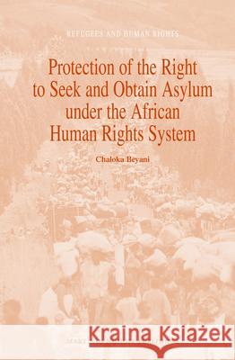 Protection of the Right to Seek and Obtain Asylum Under the African Human Rights System Chaloka Beyani 9789004163416 Martinus Nijhoff Publishers / Brill Academic - książka