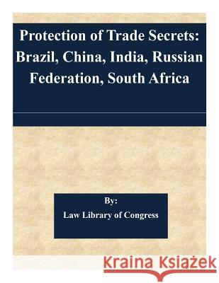 Protection of Trade Secrets: Brazil, China, India, Russian Federation, South Africa Law Library of Congress 9781505347029 Createspace - książka