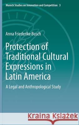 Protection of Traditional Cultural Expressions in Latin America: A Legal and Anthropological Study Busch, Anna Friederike 9783662467695 Springer - książka