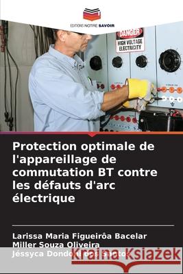 Protection optimale de l'appareillage de commutation BT contre les d?fauts d'arc ?lectrique Larissa Maria Figueir? Miller Souz J?ssyca Dondon 9786207883929 Editions Notre Savoir - książka