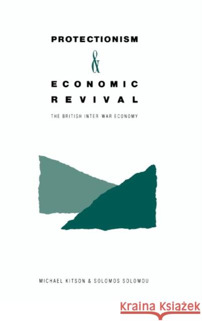 Protectionism and Economic Revival: The British Inter-War Economy Kitson, Michael 9780521382670 Cambridge University Press - książka