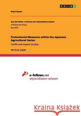 Protectionist Measures within the Japanese Agricultural Sector: Tariffs and Import Quotas Bauer, Remi 9783656564126 Grin Verlag - książka