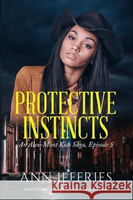Protective Instincts: An Alex-Mont Kids Saga Ann Jeffries 9781941603123 New View Literature - książka