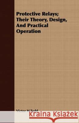 Protective Relays; Their Theory, Design, and Practical Operation Victor H. Todd 9781409717126 Bakhsh Press - książka