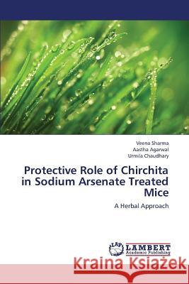 Protective Role of Chirchita in Sodium Arsenate Treated Mice Sharma Veena                             Agarwal Aastha                           Chaudhary Urmila 9783659318429 LAP Lambert Academic Publishing - książka