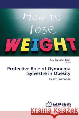 Protective Role of Gymnema Sylvestre in Obesity Manohar Reddy Ram                        Vijaya T. 9783659357053 LAP Lambert Academic Publishing - książka