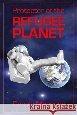 Protector of the Refugee Planet Dennis Mahoney 9781680127416 Stonehenge Circle Press - książka