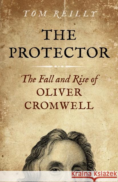 Protector, The: The Fall and Rise Of Oliver Cromwell Tom Reilly 9781785351990 John Hunt Publishing - książka