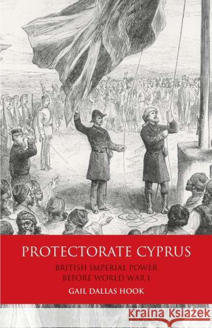 Protectorate Cyprus: British Imperial Power Before Wwi Hook, Gail Dallas 9781350154728 Bloomsbury Academic - książka