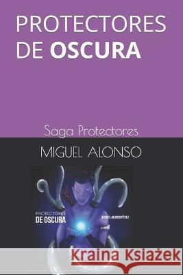 Protectores de Oscura: Saga Protectores Miguel Alonso   9798375740539 Independently Published - książka