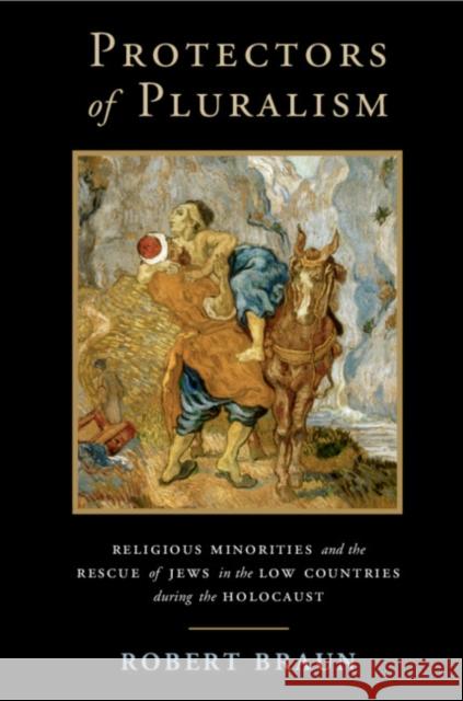 Protectors of Pluralism: Religious Minorities and the Rescue of Jews in the Low Countries During the Holocaust Braun, Robert 9781108456975 Cambridge University Press - książka