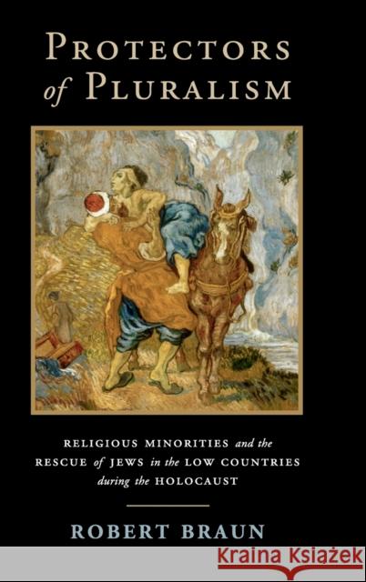 Protectors of Pluralism: Religious Minorities and the Rescue of Jews in the Low Countries During the Holocaust Braun, Robert 9781108471022 Cambridge University Press - książka