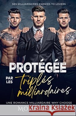 Protégée par les triplés milliardaires: Une romance milliardaire Why Choose Eden, Molly 9798198805705 Independently Published - książka