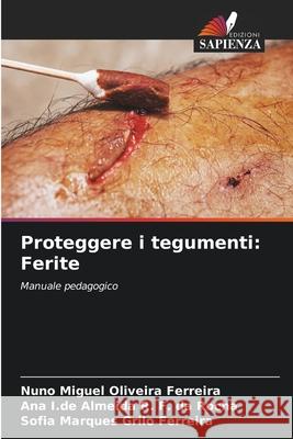 Proteggere i tegumenti: Ferite Nuno Miguel Oliveira Ferreira Ana I. de Almeida R. F. Da Rocha Sofia Marques Grilo Ferreira 9786207579266 Edizioni Sapienza - książka