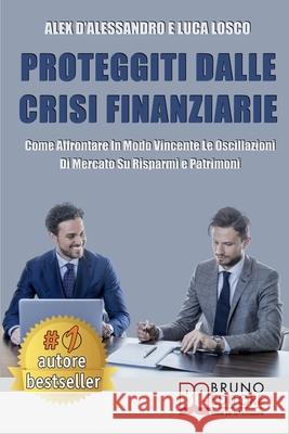 Proteggiti Dalle Crisi Finanziarie: Come Affrontare In Modo Vincente Le Oscillazioni Di Mercato Su Risparmi e Patrimoni Luca Losco Alex D'Alessandro 9788861748996 Bruno Editore - książka