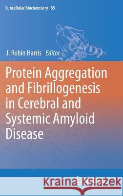 Protein Aggregation and Fibrillogenesis in Cerebral and Systemic Amyloid Disease J. Robin Harris 9789400754157 Springer - książka