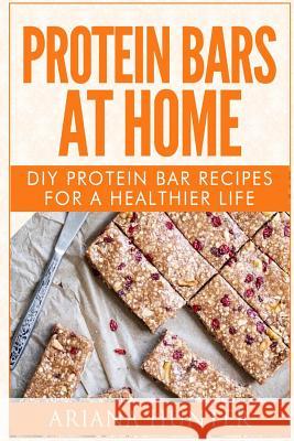Protein Bars At Home: DIY Protein Bar Recipes For A Healthier Life Hunter, Ariana 9781511538152 Createspace - książka