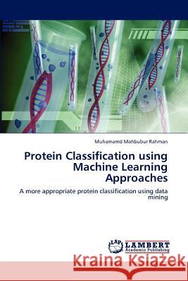 Protein Classification using Machine Learning Approaches Rahman, Muhamamd Mahbubur 9783659108396 LAP Lambert Academic Publishing - książka