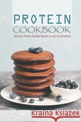 Protein Cookbook: Delicious Protein Pancake Recipes to Have for Breakfast Carla Hale 9781795246354 Independently Published - książka