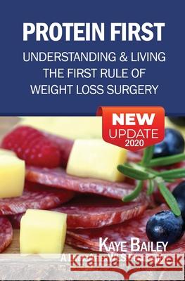 Protein First: Understanding and Living the First Rule of Weight Loss Surgery Kaye Bailey 9781519216052 Createspace Independent Publishing Platform - książka