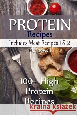 Protein Recipes - Includes Meat Recipes 1 & 2: 100+ High Protein Recipes Hc Howell 9781548597177 Createspace Independent Publishing Platform - książka