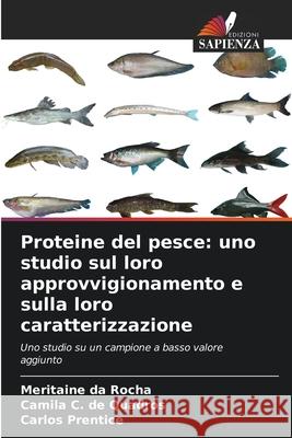 Proteine del pesce: uno studio sul loro approvvigionamento e sulla loro caratterizzazione da Rocha, Meritaine, C. de Quadros, Camila, Prentice, Carlos 9786206806905 Edizioni Sapienza - książka