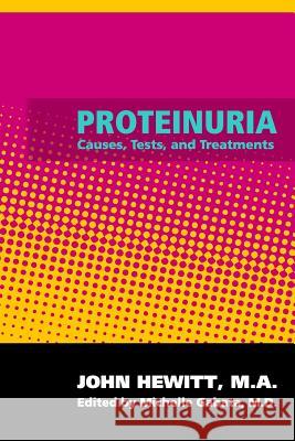 Proteinuria: Causes, Tests, and Treatments John Hewitt Michelle Gabata 9781456303976 Createspace - książka