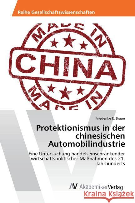 Protektionismus in der chinesischen Automobilindustrie : Eine Untersuchung handelseinschränkender wirtschaftspolitischer Maßnahmen des 21. Jahrhunderts Braun, Friederike E. 9783330504684 AV Akademikerverlag - książka