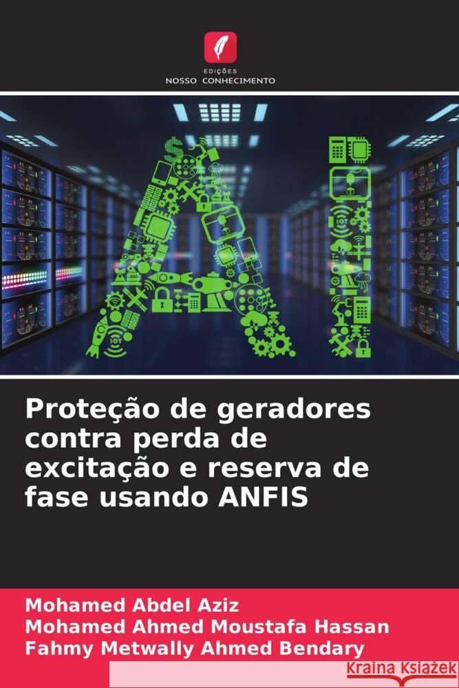 Prote??o de geradores contra perda de excita??o e reserva de fase usando ANFIS Mohamed Abde Mohamed Ahmed Moustafa Hassan Fahmy Metwally Ahmed Bendary 9786206679929 Edicoes Nosso Conhecimento - książka