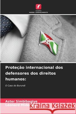 Proteção internacional dos defensores dos direitos humanos: SIMBIBAGIYE, Aster, MIDENDE, Léonard 9786209045356 Edições Nosso Conhecimento - książka