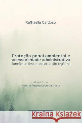 Proteção penal ambiental e acessoriedade administrativa: funções e limites de atuação legítima Cardoso, Rafhaella 9786588563243 Laecc - książka