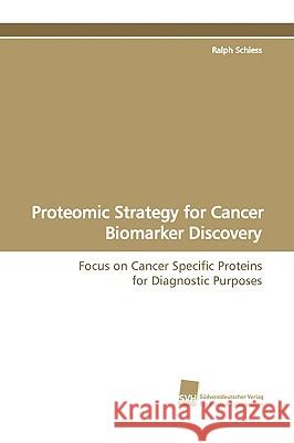 Proteomic Strategy for Cancer Biomarker Discovery : Focus on Cancer Specific Proteins for Diagnostic Purposes Ralph Schiess 9783838106397 Sudwestdeutscher Verlag Fur Hochschulschrifte - książka