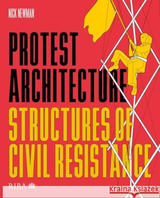 Protest Architecture: Structures of civil resistance Nick Newman 9781915722171 RIBA Publishing - książka
