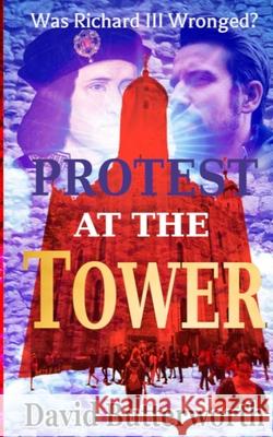 Protest At The Tower: Was Richard III Wronged? Butterworth, David 9781721263752 Createspace Independent Publishing Platform - książka