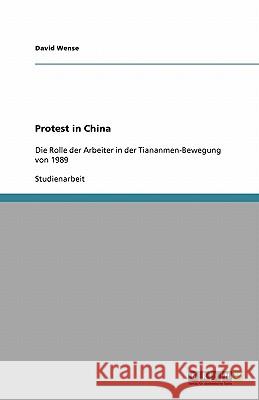 Protest in China : Die Rolle der Arbeiter in der Tiananmen-Bewegung von 1989 David Wense 9783640216499 Grin Verlag - książka