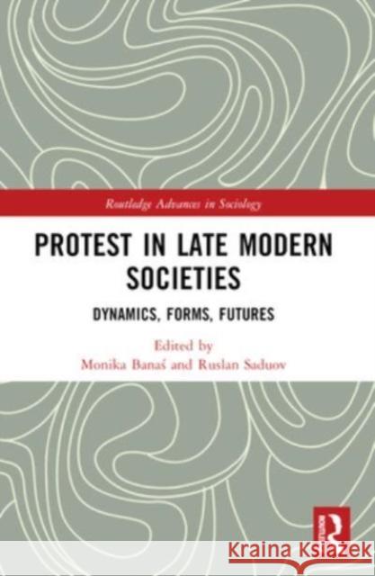 Protest in Late Modern Societies: Dynamics, Forms, Futures Monika Banaś Ruslan Saduov 9781032218014 Routledge - książka