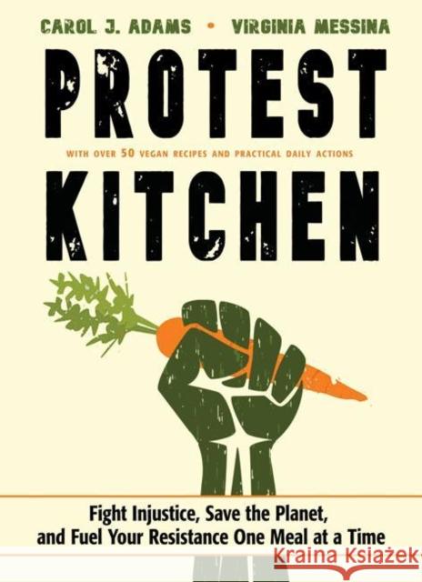 Protest Kitchen: Fight Injustice, Save the Planet, and Fuel Your Resistance One Meal at a Time - with Over 50 Vegan Recipes and Practical Daily Actions Virginia (Virginia Messina) Messina 9781573247436 Conari Press,U.S. - książka