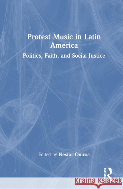 Protest Music in Latin America: Politics, Faith, and Social Justice Nestor Quiroa 9781032988627 Routledge - książka